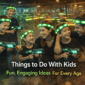 Things To Do With Kids