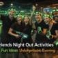 friends night out activities. fun ideas unforgettable evening